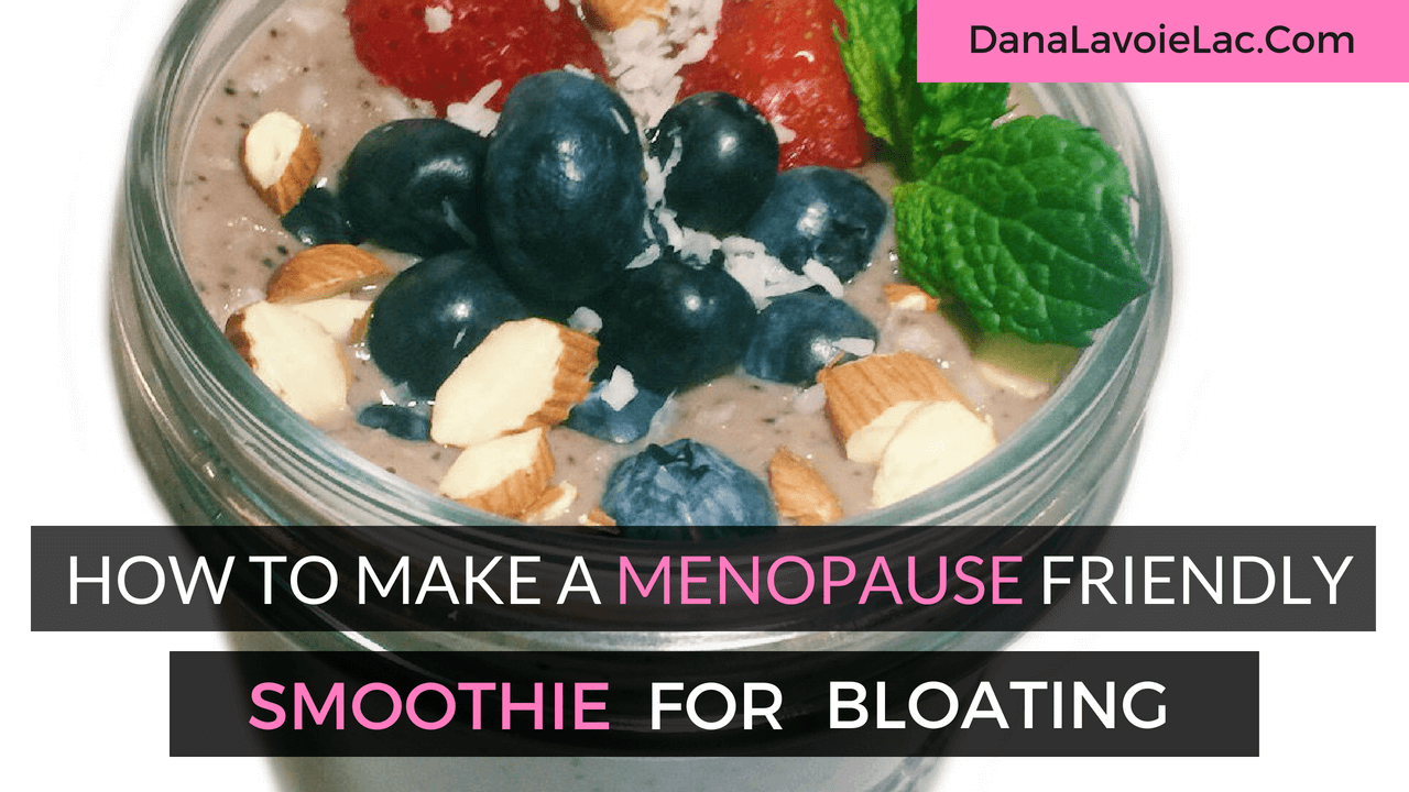 How To Make A Menopause Friendly Smoothie For Bloating Dana LaVoie, LAc